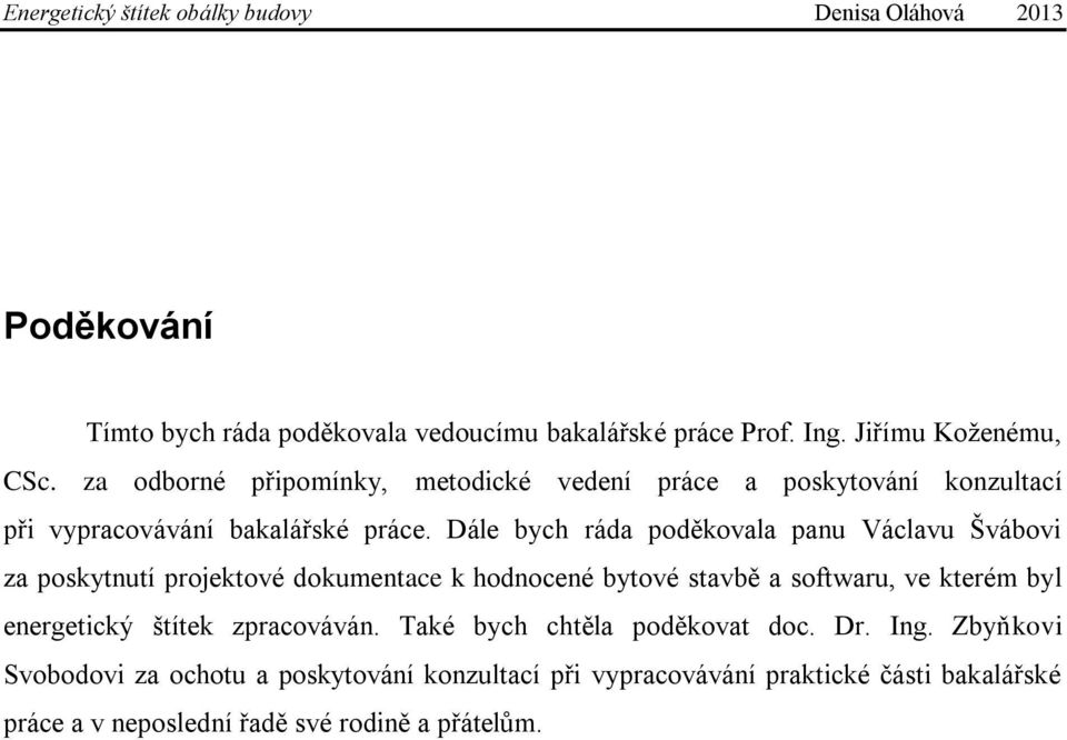 Dále bych ráda poděkovala panu Václavu Švábovi za poskytnutí projektové dokumentace k hodnocené bytové stavbě a softwaru, ve kterém byl