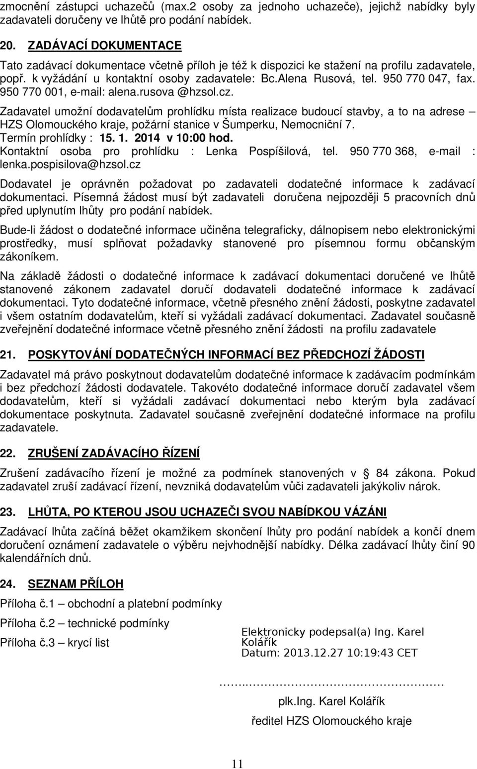 950 770 001, e-mail: alena.rusova @hzsol.cz. Zadavatel umožní dodavatelům prohlídku místa realizace budoucí stavby, a to na adrese HZS Olomouckého kraje, požární stanice v Šumperku, Nemocniční 7.