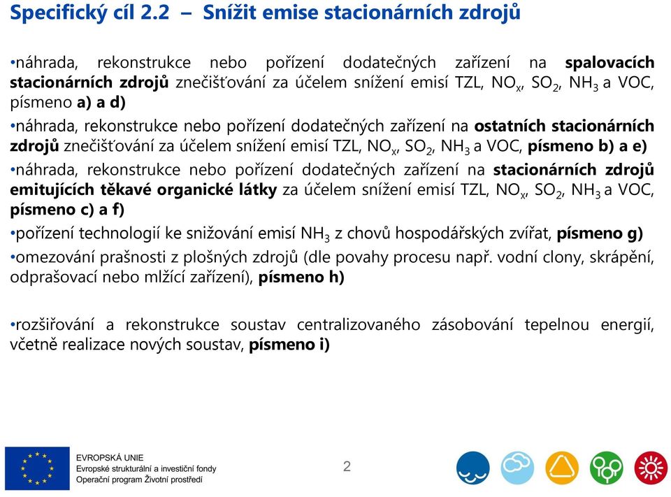 písmeno a) a d) náhrada, rekonstrukce nebo pořízení dodatečných zařízení na ostatních stacionárních zdrojů znečišťování za účelem snížení emisí TZL, NO x, SO 2, NH 3 a VOC, písmeno b) a e) náhrada,