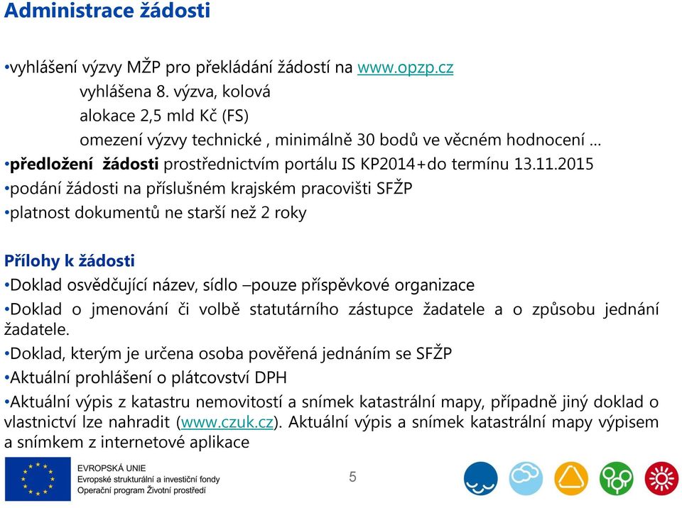 2015 podání žádosti na příslušném krajském pracovišti SFŽP platnost dokumentů ne starší než 2 roky Přílohy k žádosti Doklad osvědčující název, sídlo pouze příspěvkové organizace Doklad o jmenování či