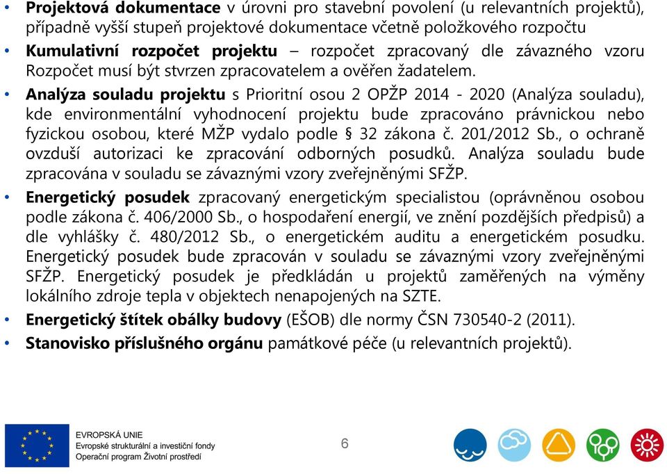 Analýza souladu projektu s Prioritní osou 2 OPŽP 2014-2020 (Analýza souladu), kde environmentální vyhodnocení projektu bude zpracováno právnickou nebo fyzickou osobou, které MŽP vydalo podle 32