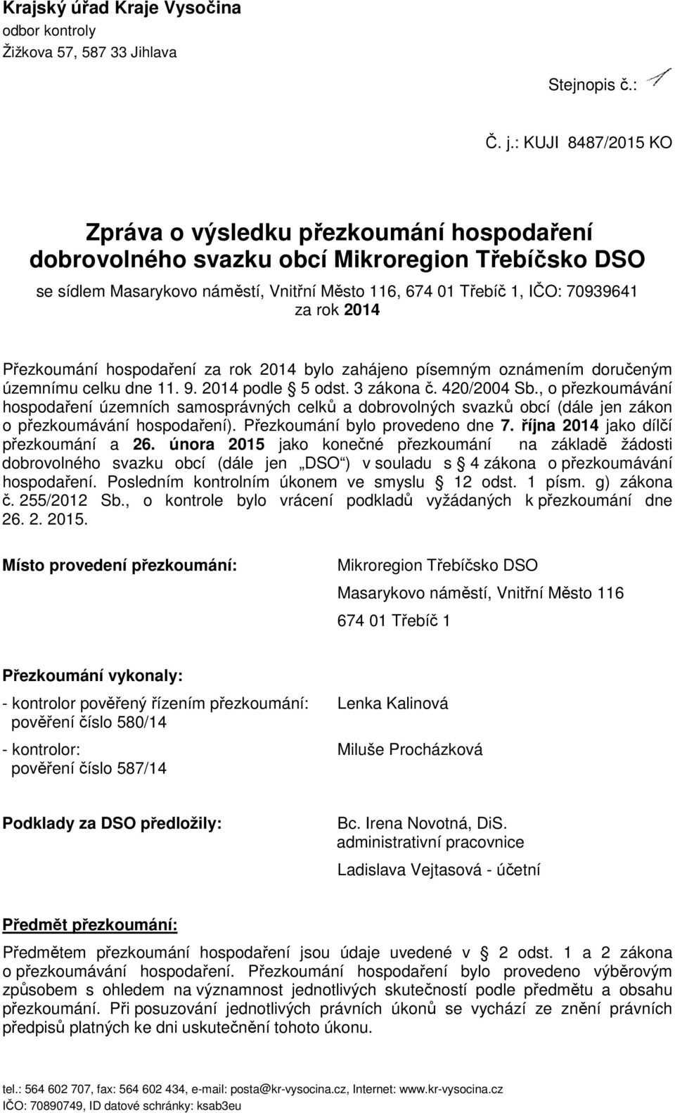 2014 Přezkoumání hospodaření za rok 2014 bylo zahájeno písemným oznámením doručeným územnímu celku dne 11. 9. 2014 podle 5 odst. 3 zákona č. 420/2004 Sb.