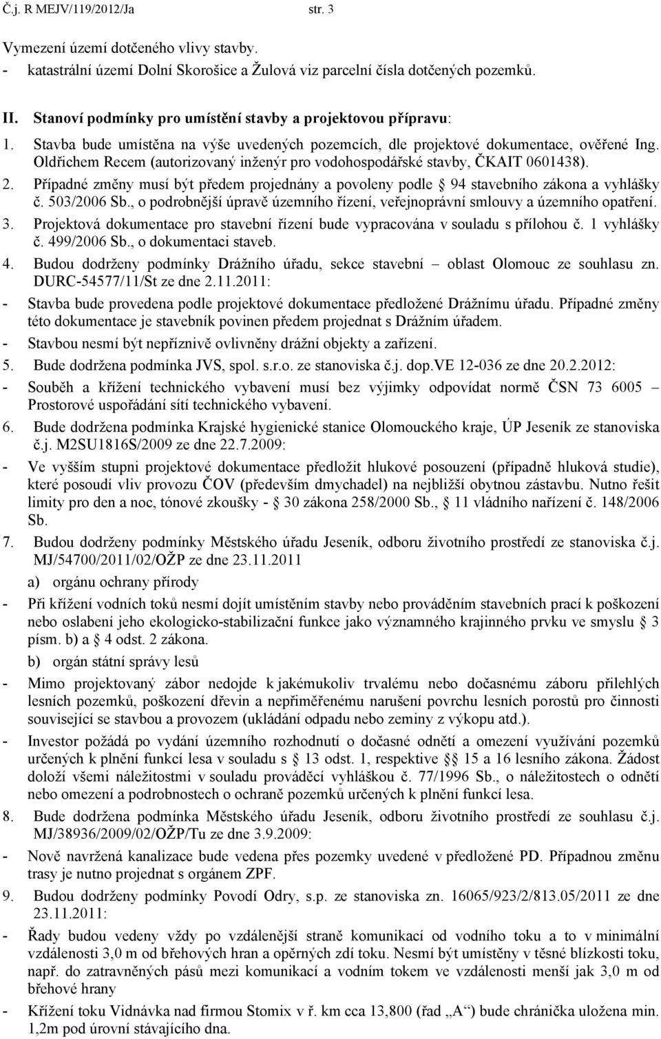 Oldřichem Recem (autorizovaný inženýr pro vodohospodářské stavby, ČKAIT 0601438). 2. Případné změny musí být předem projednány a povoleny podle 94 stavebního zákona a vyhlášky č. 503/2006 Sb.