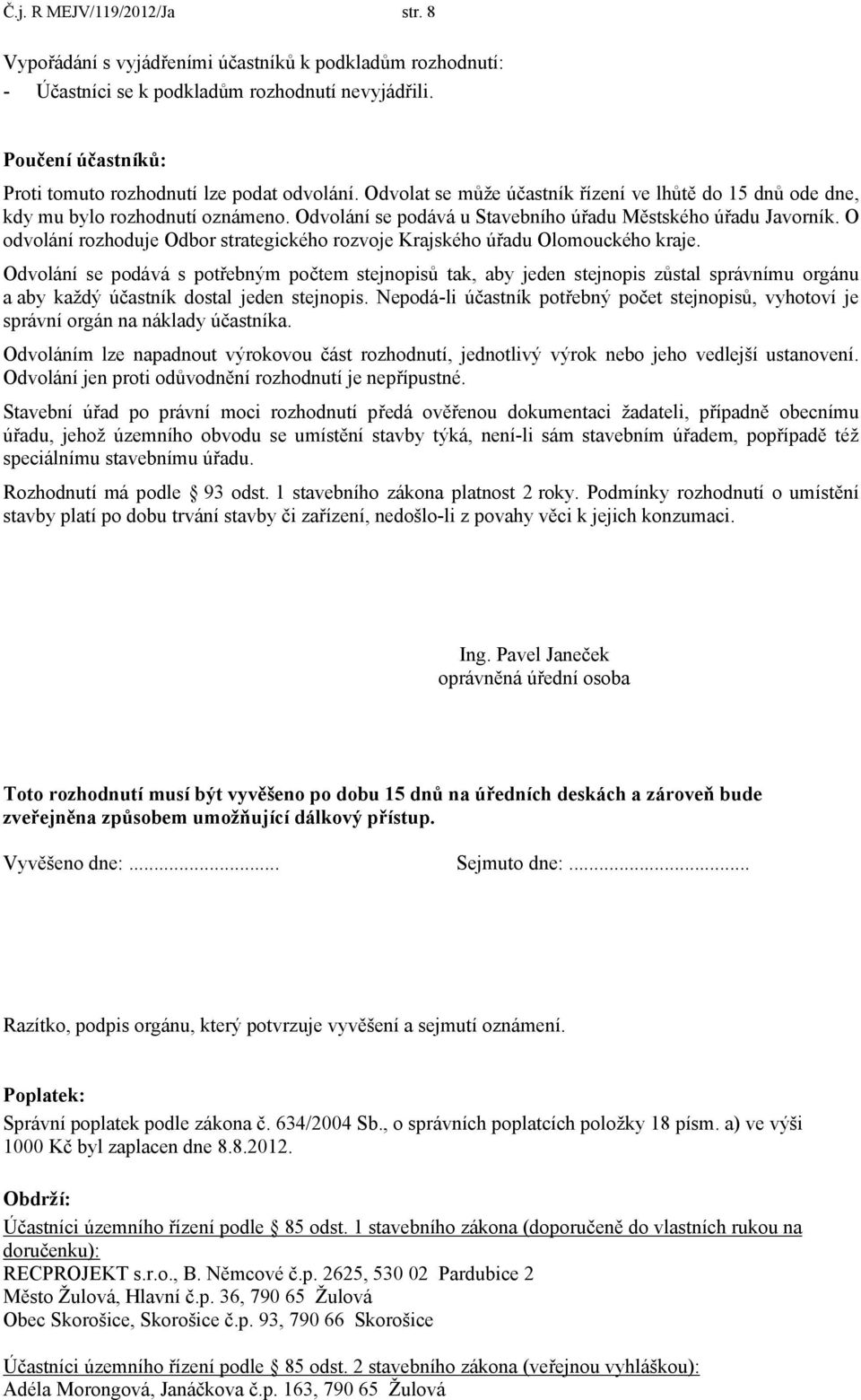 Odvolání se podává u Stavebního úřadu Městského úřadu Javorník. O odvolání rozhoduje Odbor strategického rozvoje Krajského úřadu Olomouckého kraje.