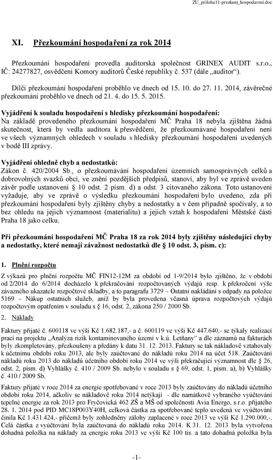 Vyjádření k souladu hospodaření s hledisky přezkoumání hospodaření: Na základě provedeného přezkoumání hospodaření MČ Praha 18 nebyla zjištěna žádná skutečnost, která by vedla auditora k přesvědčení,