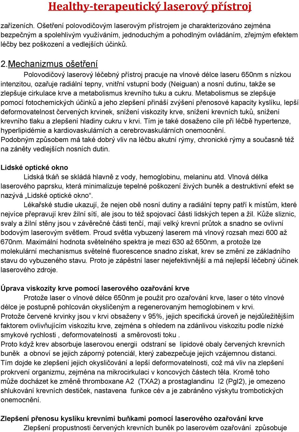 2.Mechanizmus ošetření Polovodičový laserový léčebný přístroj pracuje na vlnové délce laseru 650nm s nízkou intenzitou, ozařuje radiální tepny, vnitřní vstupní body (Neiguan) a nosní dutinu, takže se