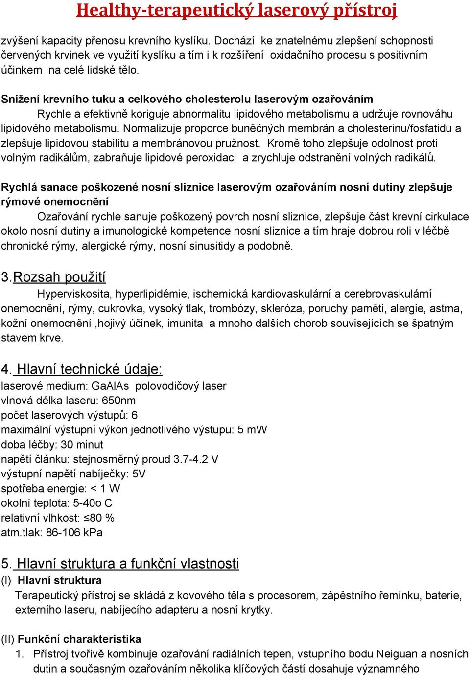 Snížení krevního tuku a celkového cholesterolu laserovým ozařováním Rychle a efektivně koriguje abnormalitu lipidového metabolismu a udržuje rovnováhu lipidového metabolismu.