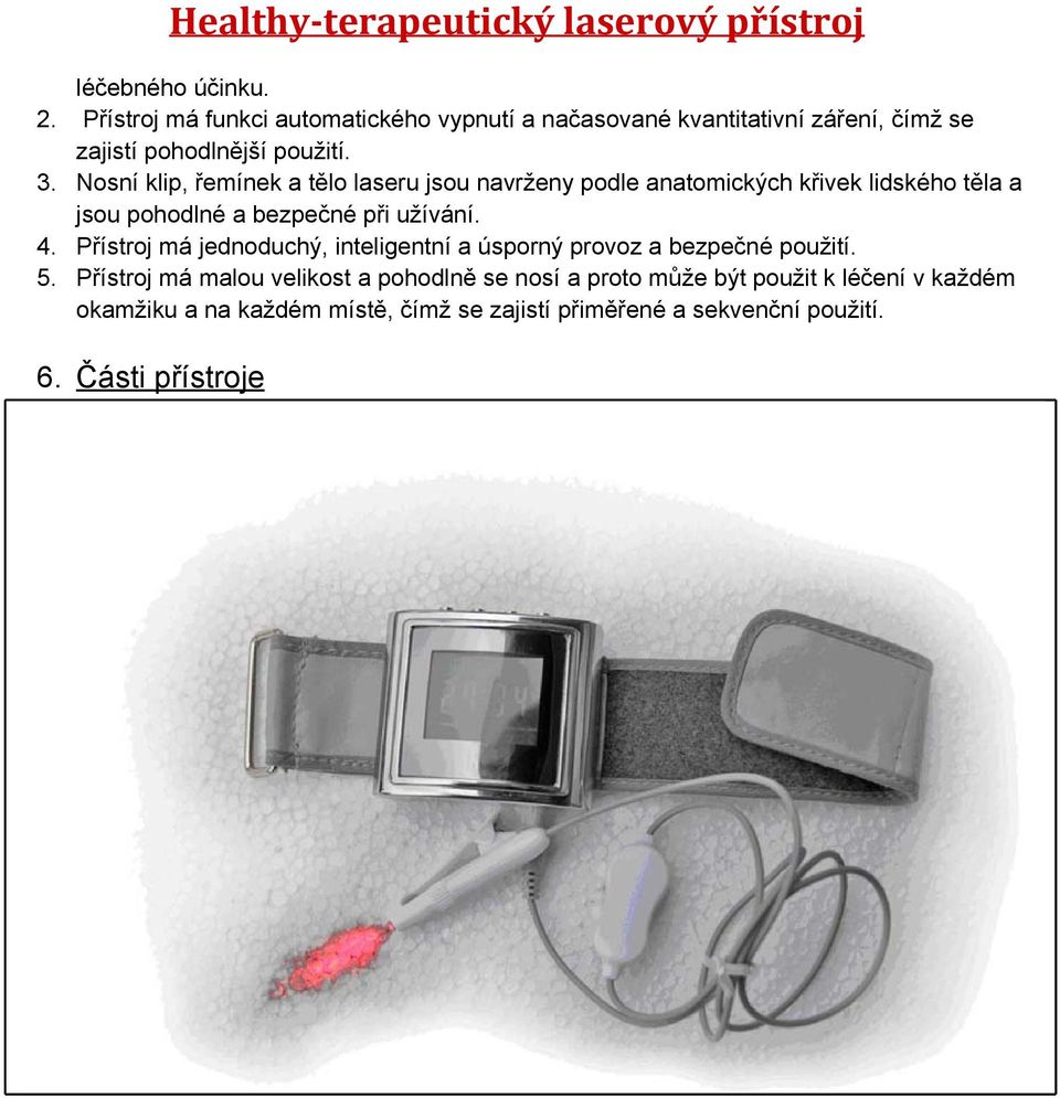 Nosní klip, řemínek a tělo laseru jsou navrženy podle anatomických křivek lidského těla a jsou pohodlné a bezpečné při užívání. 4.