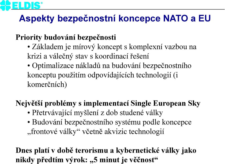 Největší problémy s implementací Single European Sky Přetrvávající myšlení z dob studené války Budování bezpečnostního systému podle