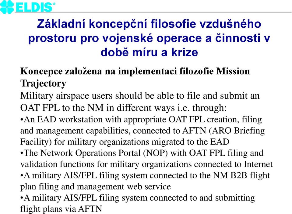 able to file and submit an OAT FPL to the NM in different ways i.e. through: An EAD workstation with appropriate OAT FPL creation, filing and management capabilities, connected to AFTN (ARO
