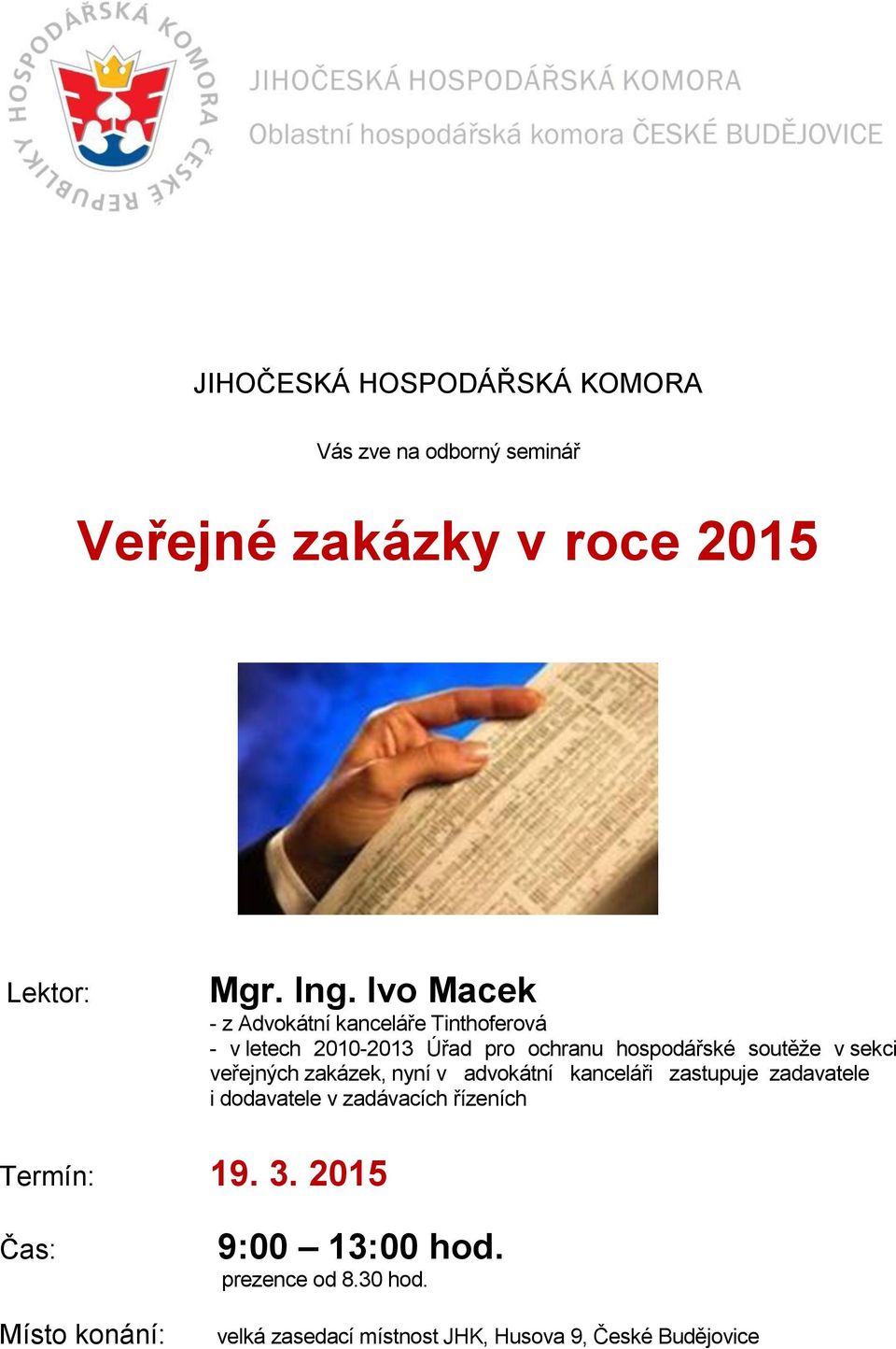 veřejných zakázek, nyní v advokátní kanceláři zastupuje zadavatele i dodavatele v zadávacích řízeních Termín: 19.