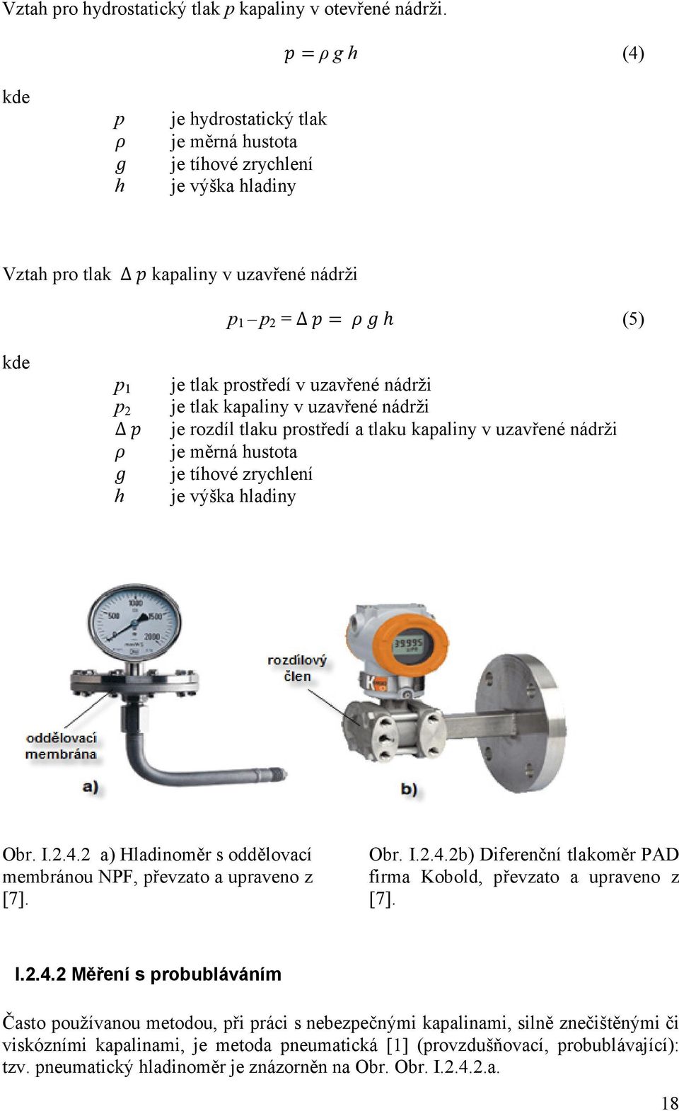 nádrži p 2 je tlak kapaliny v uzavřené nádrži Δ je rozdíl tlaku prostředí a tlaku kapaliny v uzavřené nádrži je měrná hustota je tíhové zrychlení h je výška hladiny Obr. I.2.4.