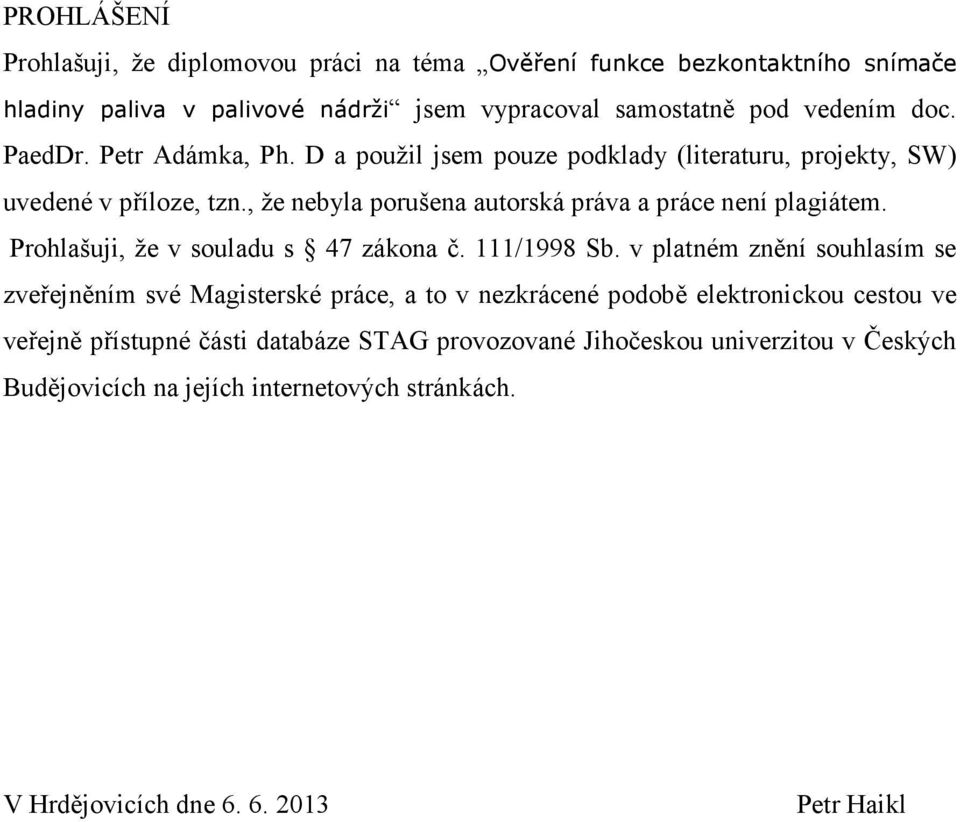 Prohlašuji, že v souladu s 47 zákona č. 111/1998 Sb.