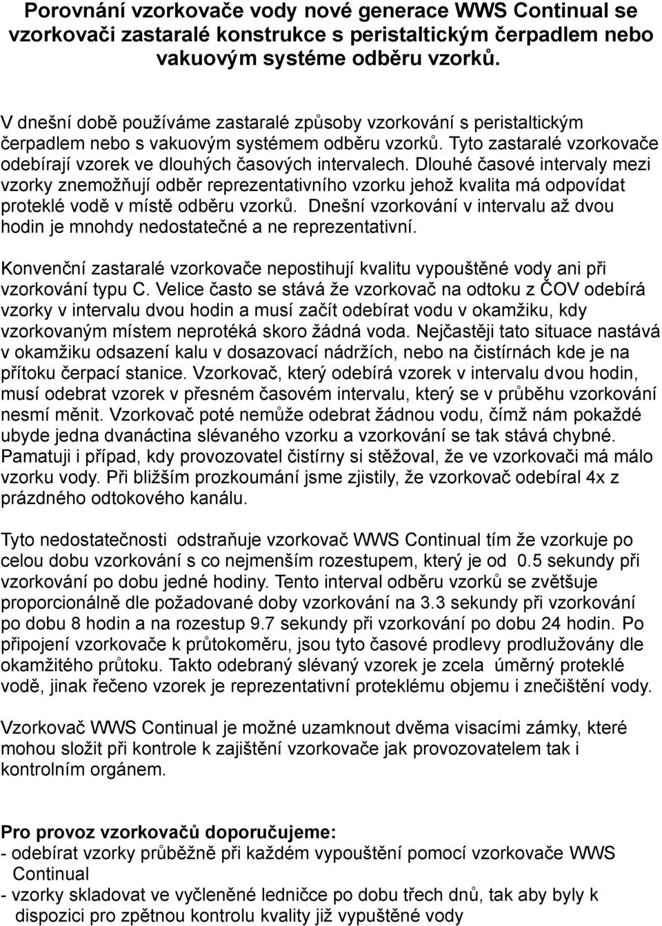 Dlouhé časové intervaly mezi vzorky znemožňují odběr reprezentativního vzorku jehož kvalita má odpovídat proteklé vodě v místě odběru vzorků.
