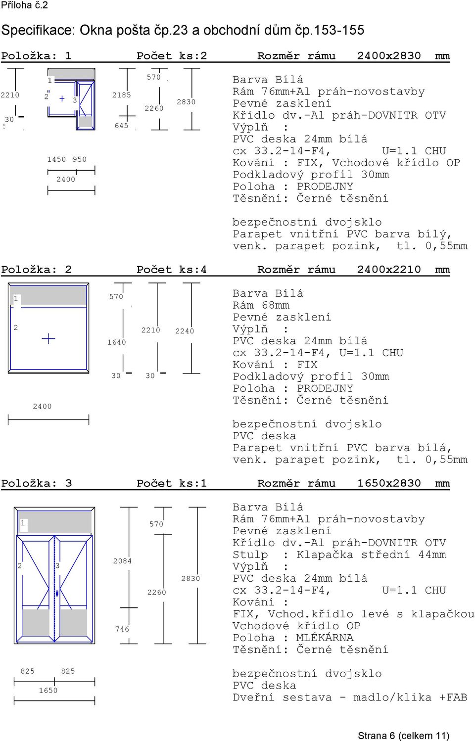 CHU FIX, Vchodové křídlo OP Podkladový profil mm Poloha : PRODEJNY Parapet vnitřní PVC barva bílý, Položka: 2 Počet ks:4 Rozměr rámu 2400x220 mm 2 2400 570 640