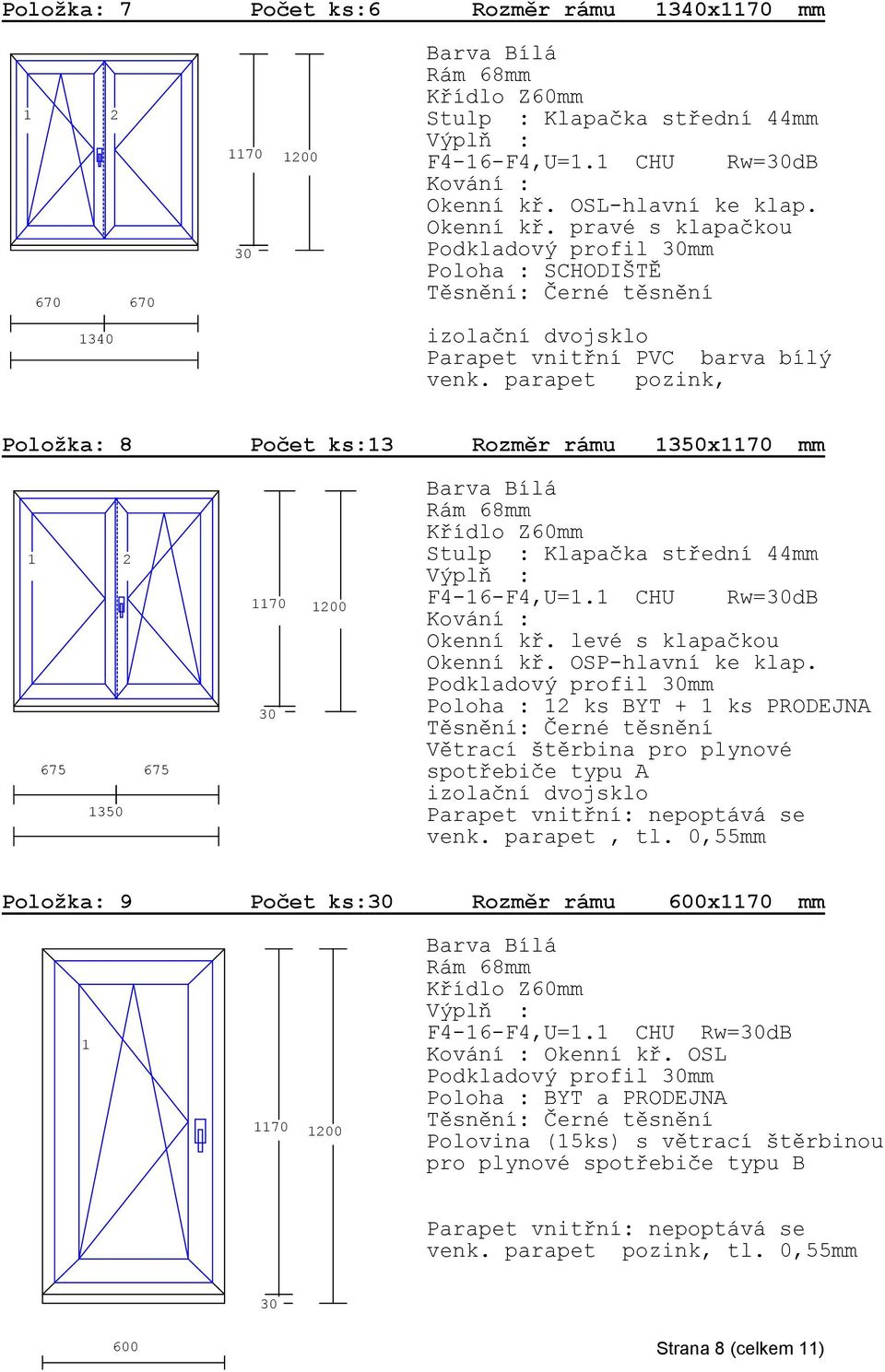 parapet pozink, Položka: 8 Počet ks:3 Rozměr rámu 350x70 mm 2 675 675 350 70 200 F4-6-F4,U=. CHU Rw=dB Okenní kř. levé s klapačkou Okenní kř. OSP-hlavní ke klap.