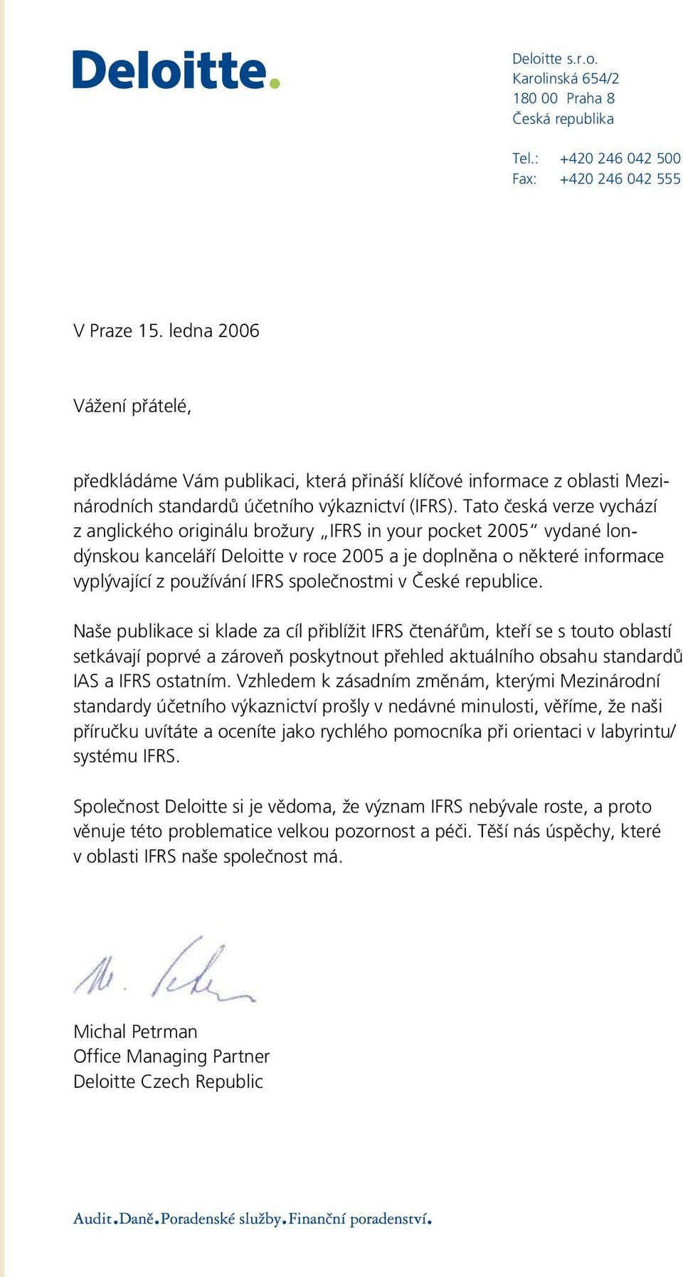 Tato česká verze vychází z anglického originálu brožury IFRS in your pocket 2005 vydané londýnskou kanceláří Deloitte v roce 2005 a je doplněna o některé informace vyplývající z používání IFRS