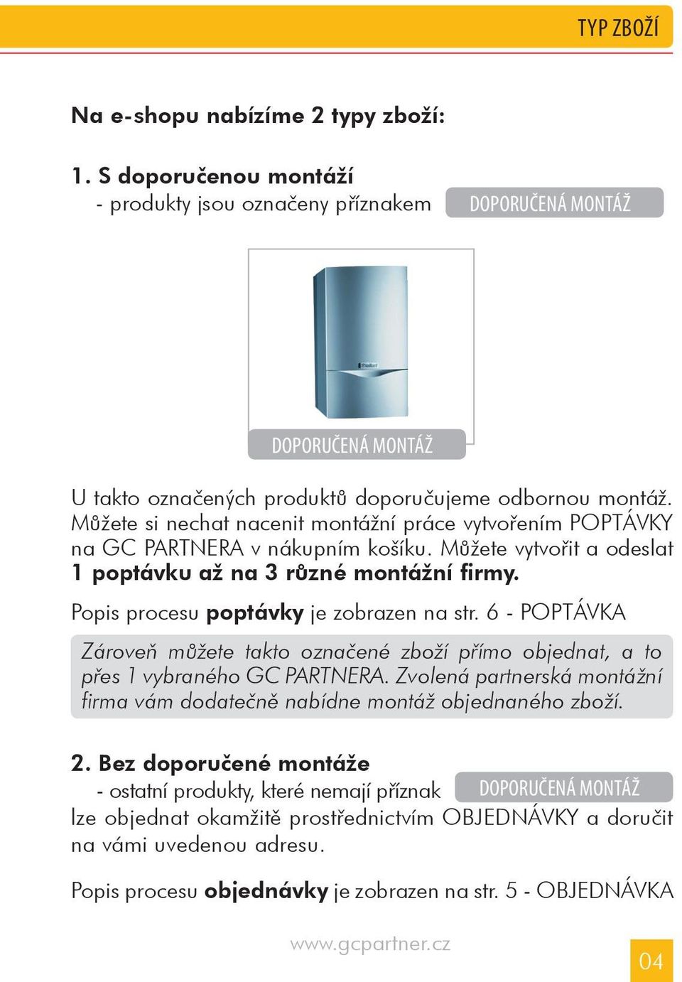 Popis procesu poptávky je zobrazen na str. 6 - POPTÁVKA Zároveò mùžete takto oznaèené zboží pøímo objednat, a to pøes 1 vybraného GC PARTNERA.