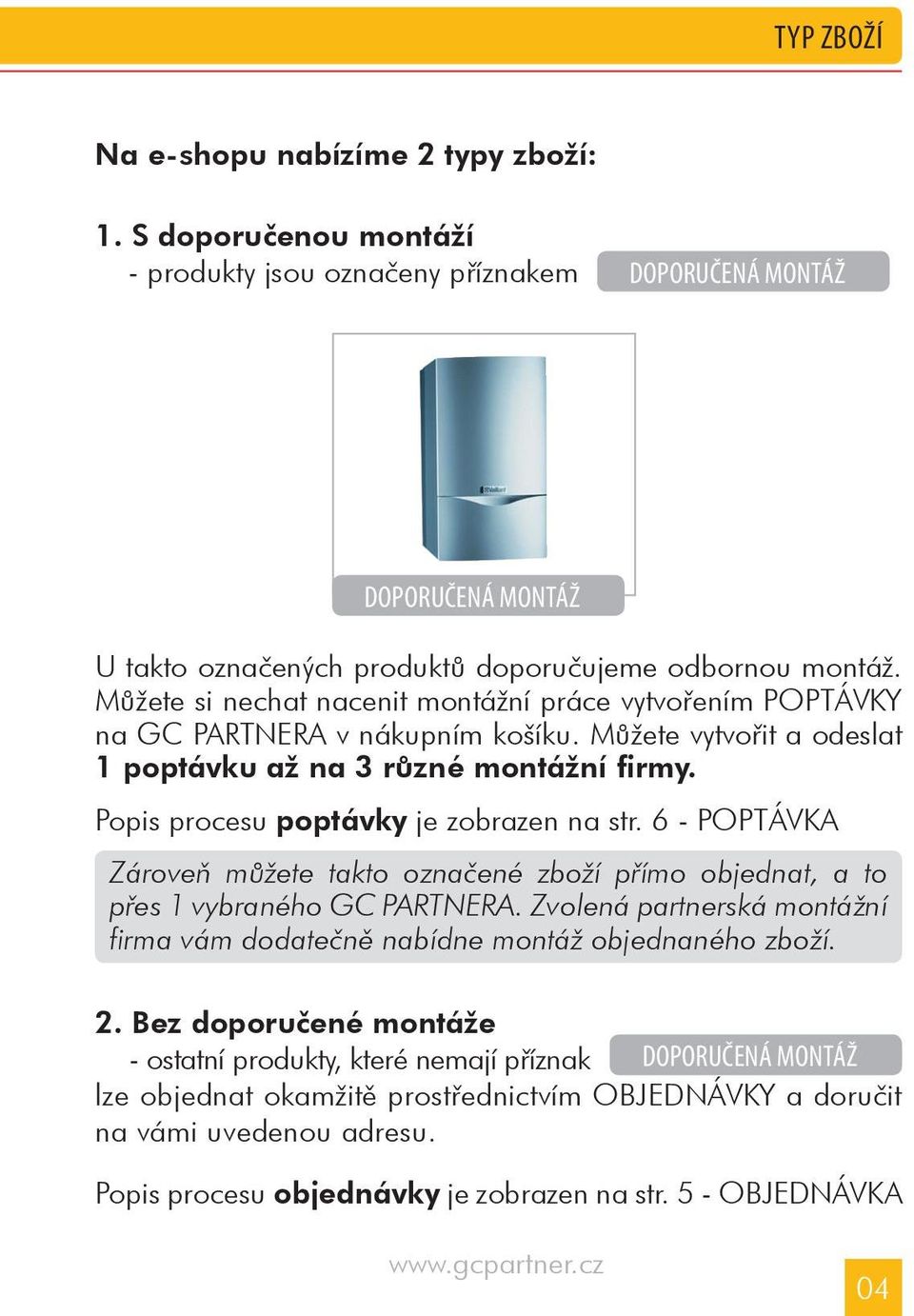 Popis procesu poptávky je zobrazen na str. 6 - POPTÁVKA Zároveò mùžete takto oznaèené zboží pøímo objednat, a to pøes 1 vybraného GC PARTNERA.