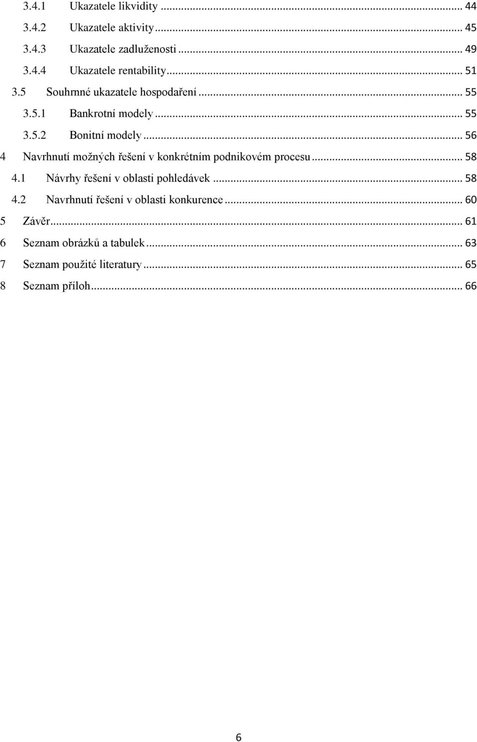 .. 56 4 Navrhnutí možných řešení v konkrétním podnikovém procesu... 58 4.1 Návrhy řešení v oblasti pohledávek... 58 4.2 Navrhnutí řešení v oblasti konkurence.
