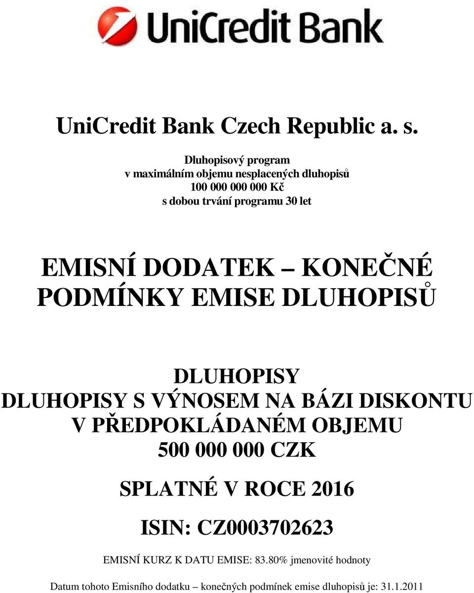 EMISNÍ DODATEK KONEČNÉ PODMÍNKY EMISE DLUHOPISŮ DLUHOPISY DLUHOPISY S VÝNOSEM NA BÁZI DISKONTU V PŘEDPOKLÁDANÉM