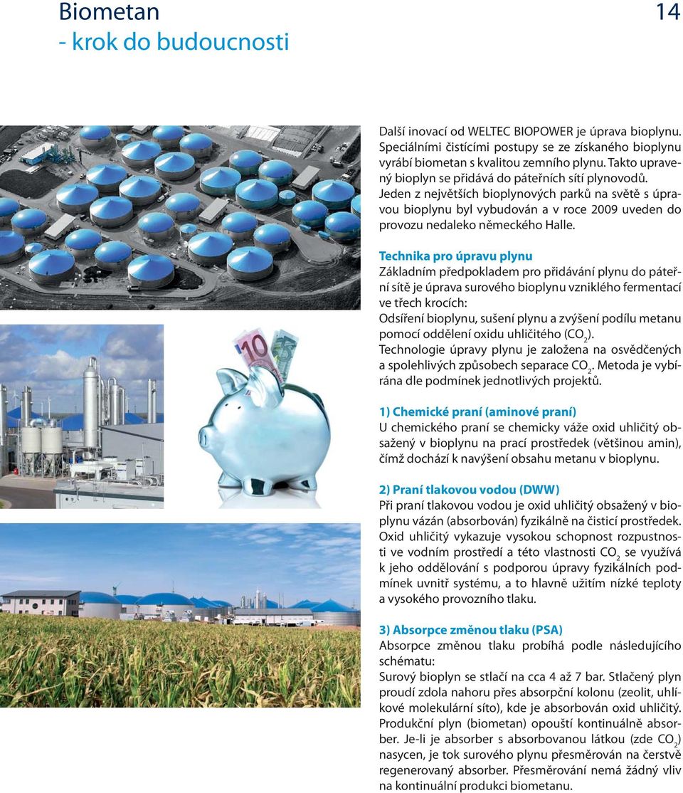 Technika pro úpravu plynu Základním předpokladem pro přidávání plynu do páteřní sítě je úprava surového bioplynu vzniklého fermentací ve třech krocích: Odsíření bioplynu, sušení plynu a zvýšení