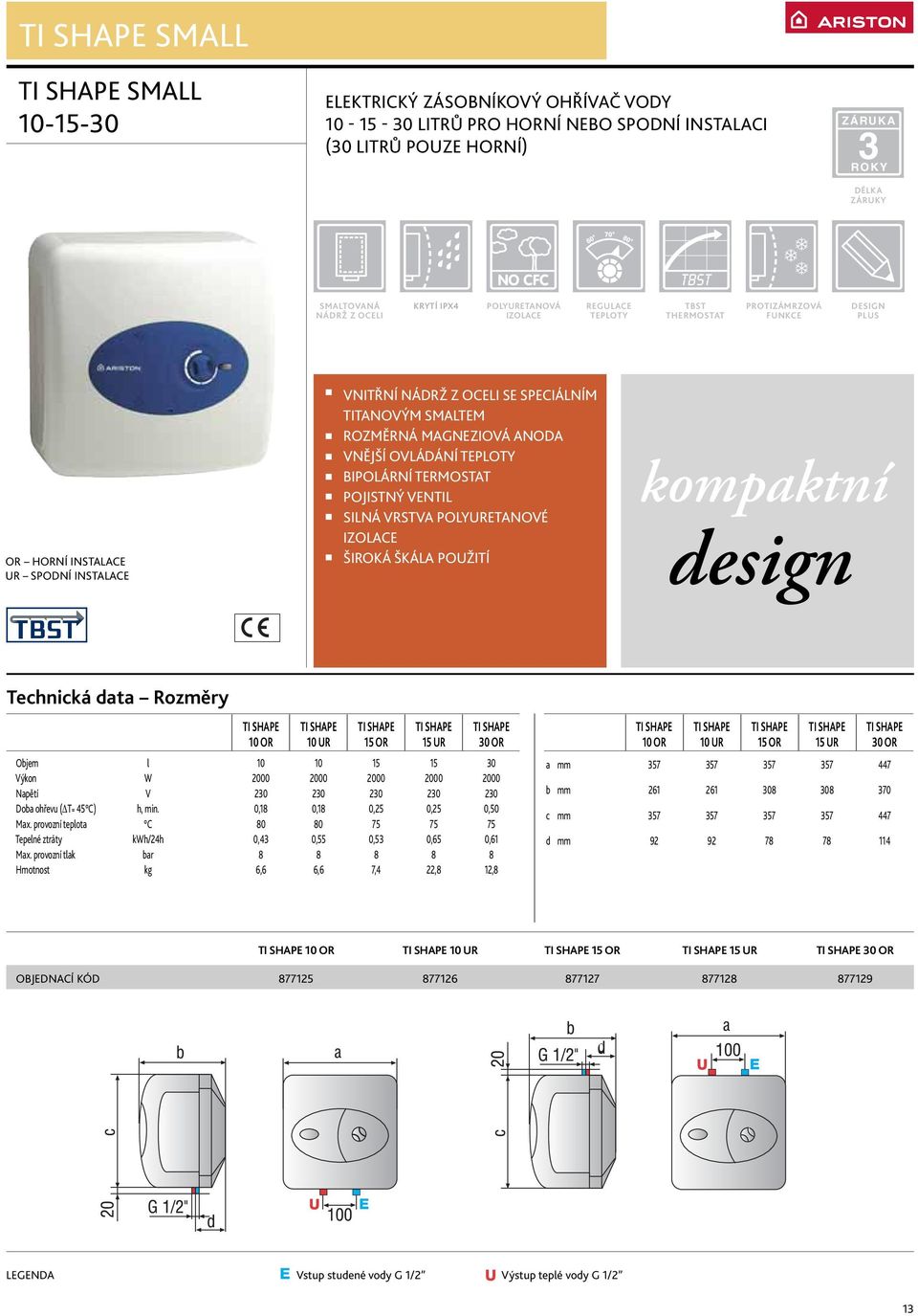 BIPOLÁRNÍ TERMOSTAT POJISTNÝ VENTIL SILNÁ VRSTVA POLYURETANOVÉ ŠIROKÁ ŠKÁLA POUŽITÍ kompaktní design TI SHAPE TI SHAPE TI SHAPE TI SHAPE TI SHAPE 10 OR 10 UR 15 OR 15 UR 30 OR Objem l 10 10 15 15 30