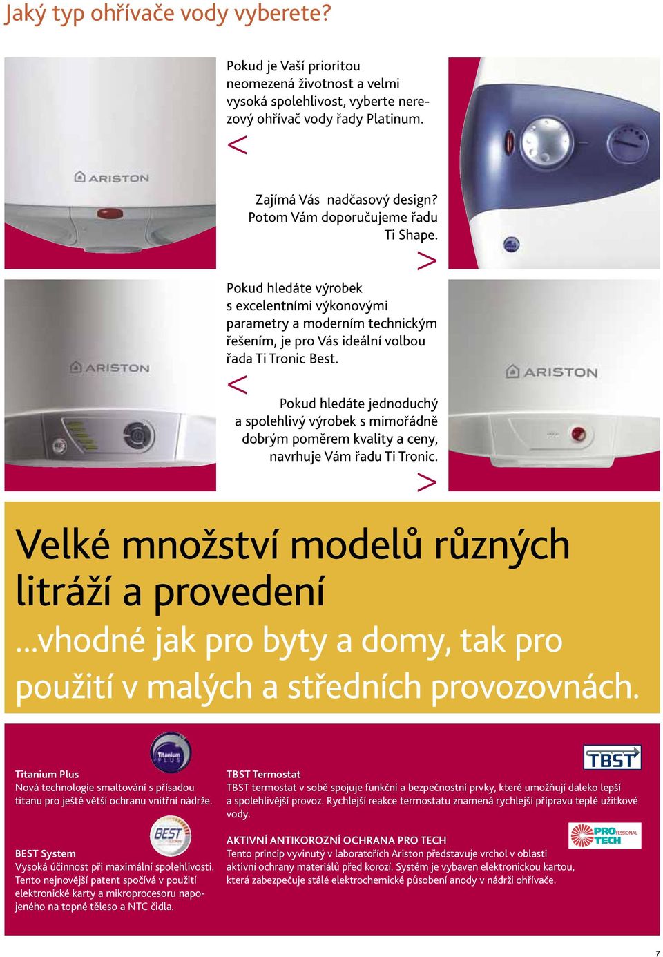 < Pokud hledáte jednoduchý a spolehlivý výrobek s mimořádně dobrým poměrem kvality a ceny, navrhuje Vám řadu Ti Tronic. > Velké množství modelů různých litráží a provedení.