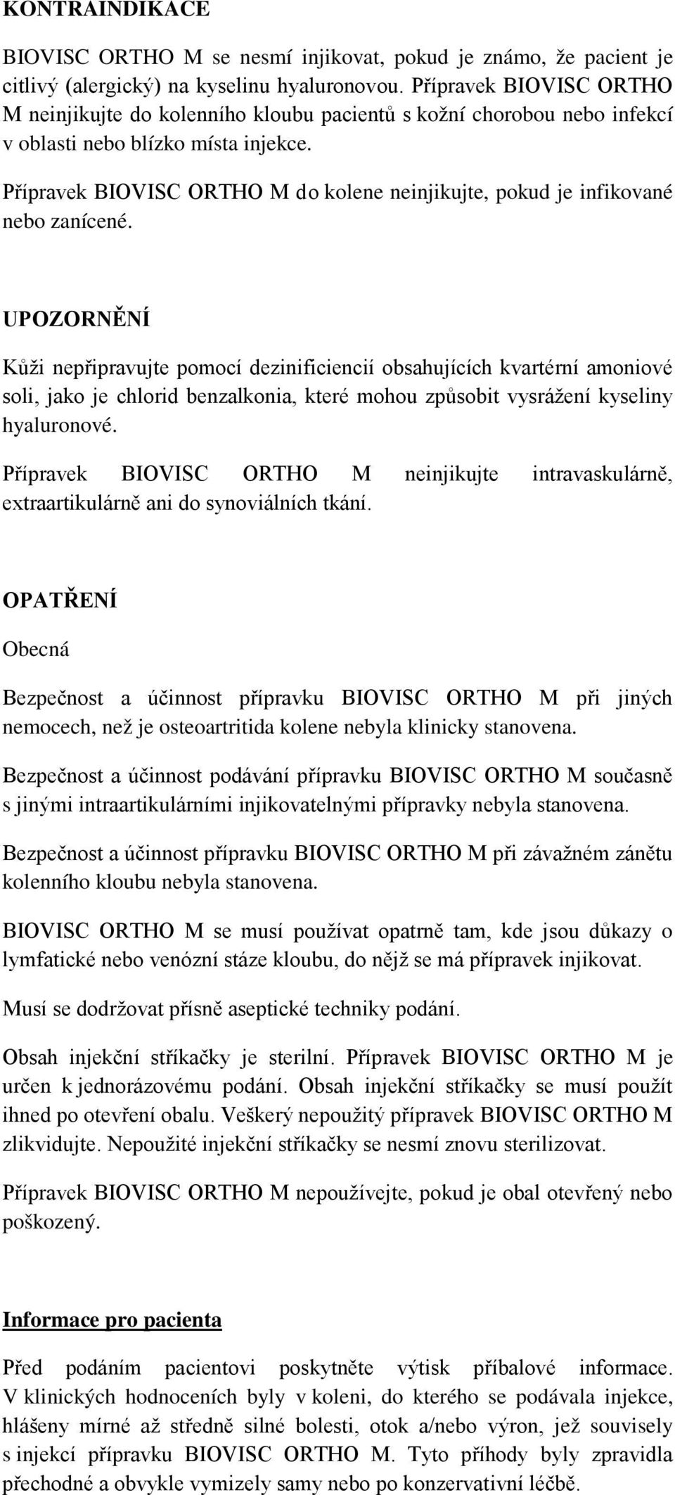 Přípravek BIOVISC ORTHO M do kolene neinjikujte, pokud je infikované nebo zanícené.