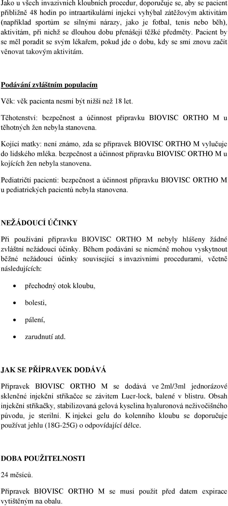 Podávání zvláštním populacím Věk: věk pacienta nesmí být nižší než 18 let. Těhotenství: bezpečnost a účinnost přípravku BIOVISC ORTHO M u těhotných žen nebyla stanovena.