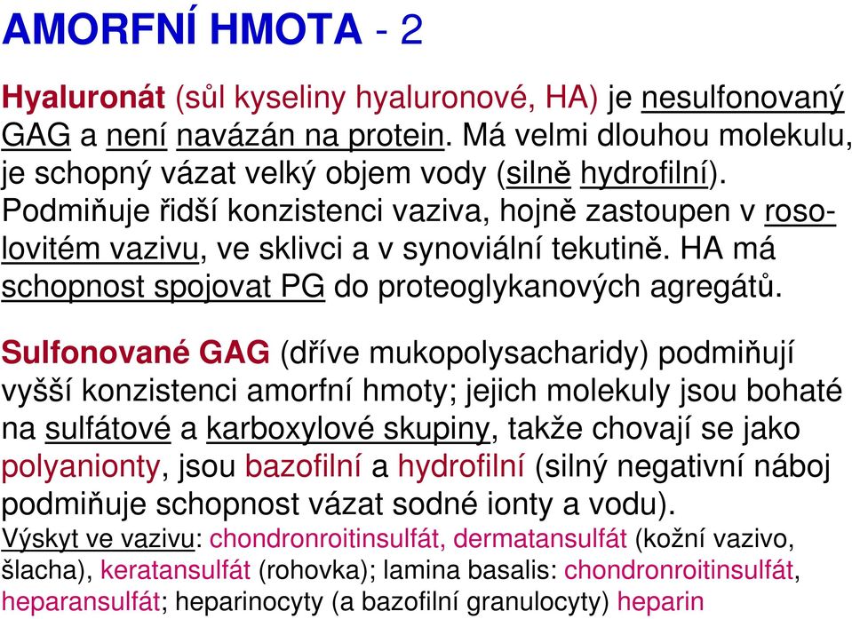 Sulfonované GAG (dříve mukopolysacharidy) podmiňují vyšší konzistenci amorfní hmoty; jejich molekuly jsou bohaté na sulfátové a karboxylové skupiny, takže chovají se jako polyanionty, jsou bazofilní