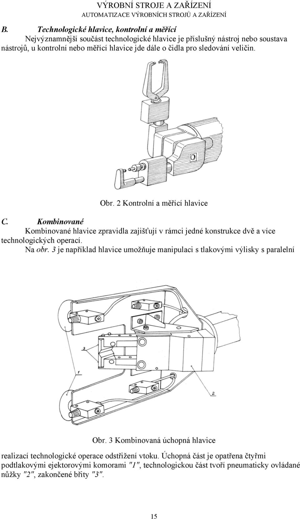 Kombinované Kombinované hlavice zpravidla zajišťují v rámci jedné konstrukce dvě a více technologických operací. Na obr.