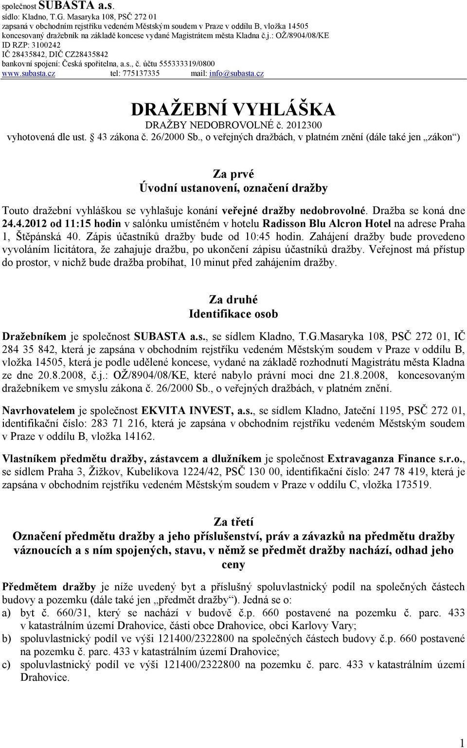 s., č. účtu 555333319/0800 www.subasta.cz tel: 775137335 mail: info@subasta.cz DRAŽEBNÍ VYHLÁŠKA DRAŽBY NEDOBROVOLNÉ č. 2012300 vyhotovená dle ust. 43 zákona č. 26/2000 Sb.