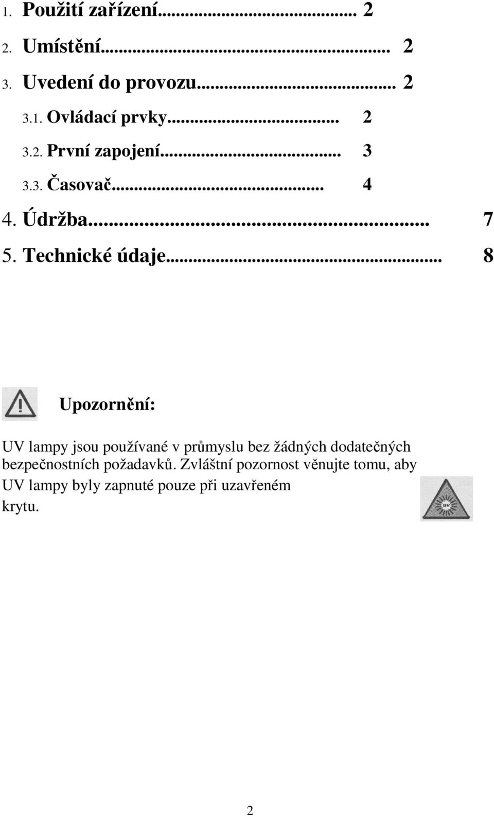 .. 8 Upozornění: UV lampy jsou používané v průmyslu bez žádných dodatečných