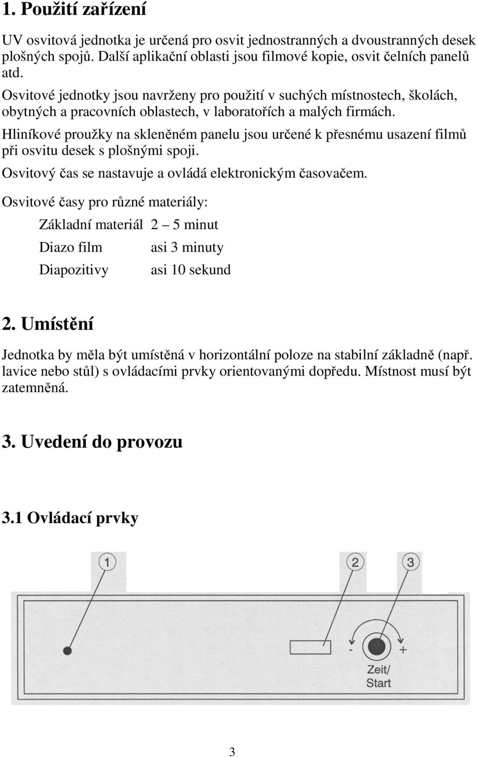 Hliníkové proužky na skleněném panelu jsou určené k přesnému usazení filmů při osvitu desek s plošnými spoji. Osvitový čas se nastavuje a ovládá elektronickým časovačem.