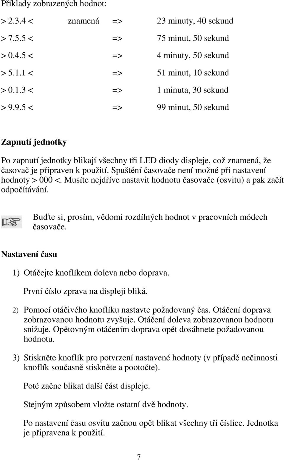 Spuštění časovače není možné při nastavení hodnoty > 000 <. Musíte nejdříve nastavit hodnotu časovače (osvitu) a pak začít odpočítávání.