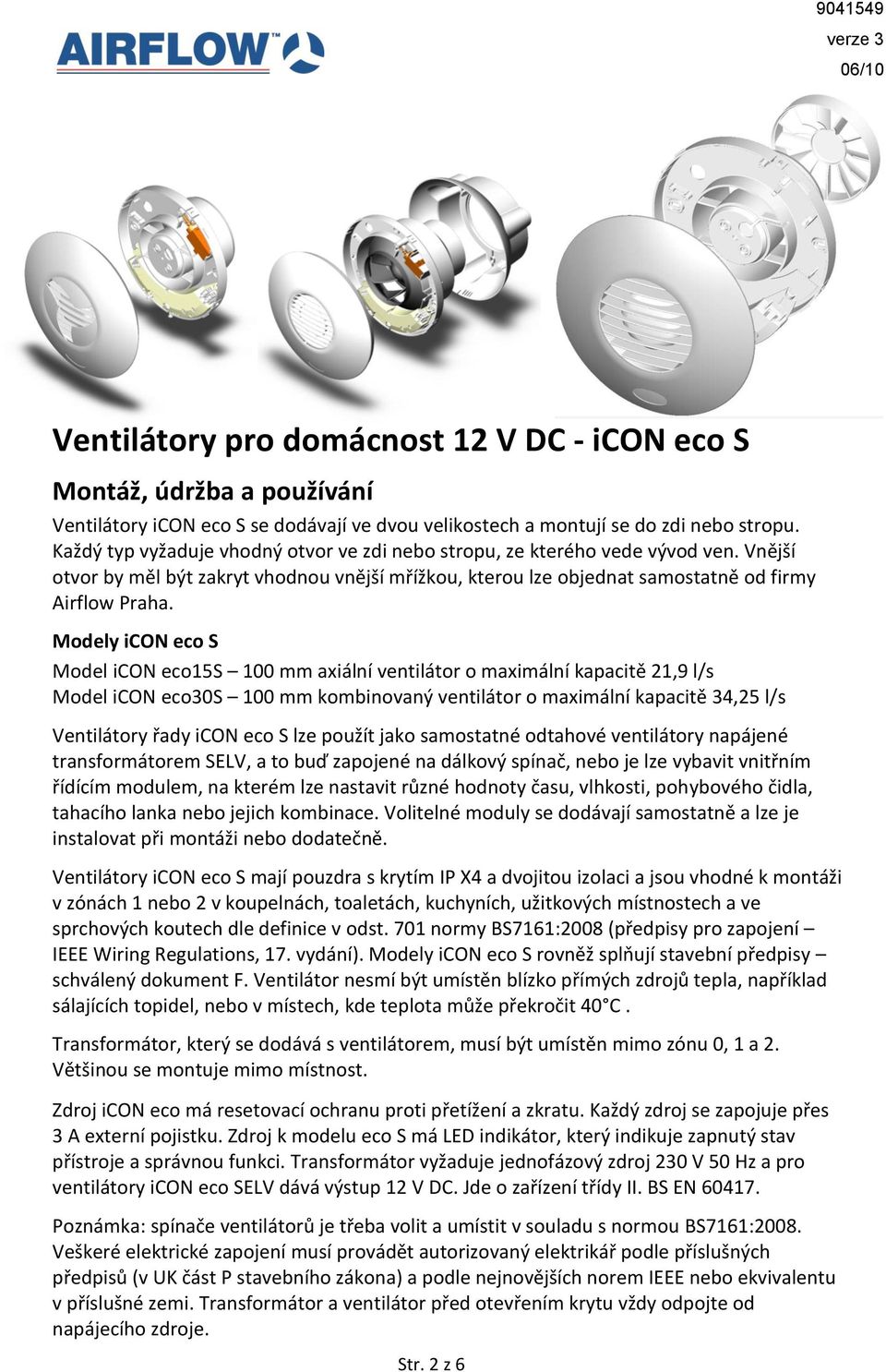 Modely ico eco S Model ico eco15s 100 mm axiální ventilátor o maximální kapacitě 21,9 l/s Model ico eco30s 100 mm kombinovaný ventilátor o maximální kapacitě 34,25 l/s Ventilátory řady ico eco S lze