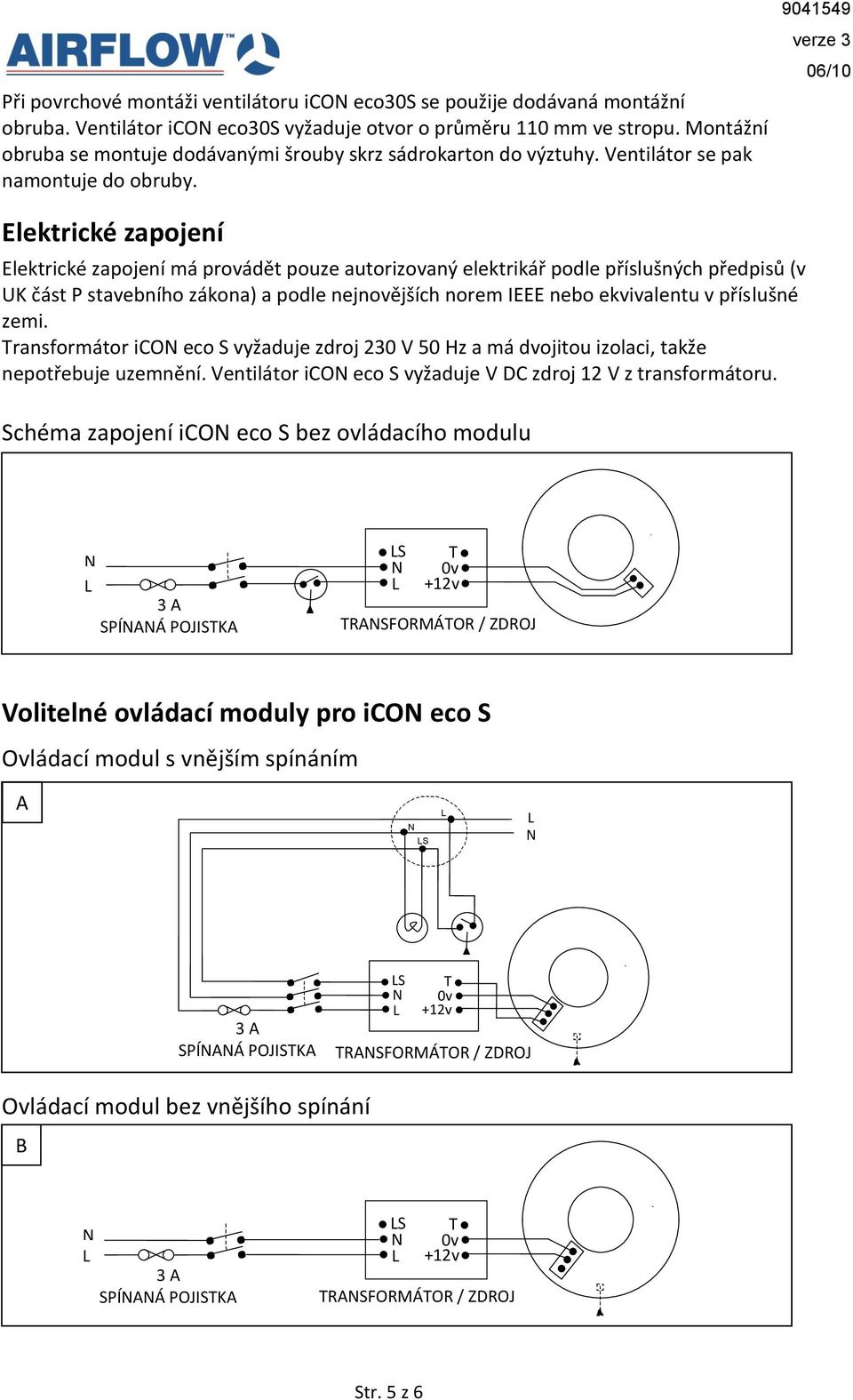 Elektrické zapojení Elektrické zapojení má provádět pouze autorizovaný elektrikář podle příslušných předpisů (v UK část P stavebního zákona) a podle nejnovějších norem IEEE nebo ekvivalentu v