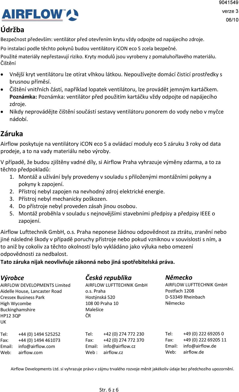 epoužívejte domácí čisticí prostředky s brusnou příměsí. Čištění vnitřních částí, například lopatek ventilátoru, lze provádět jemným kartáčkem.