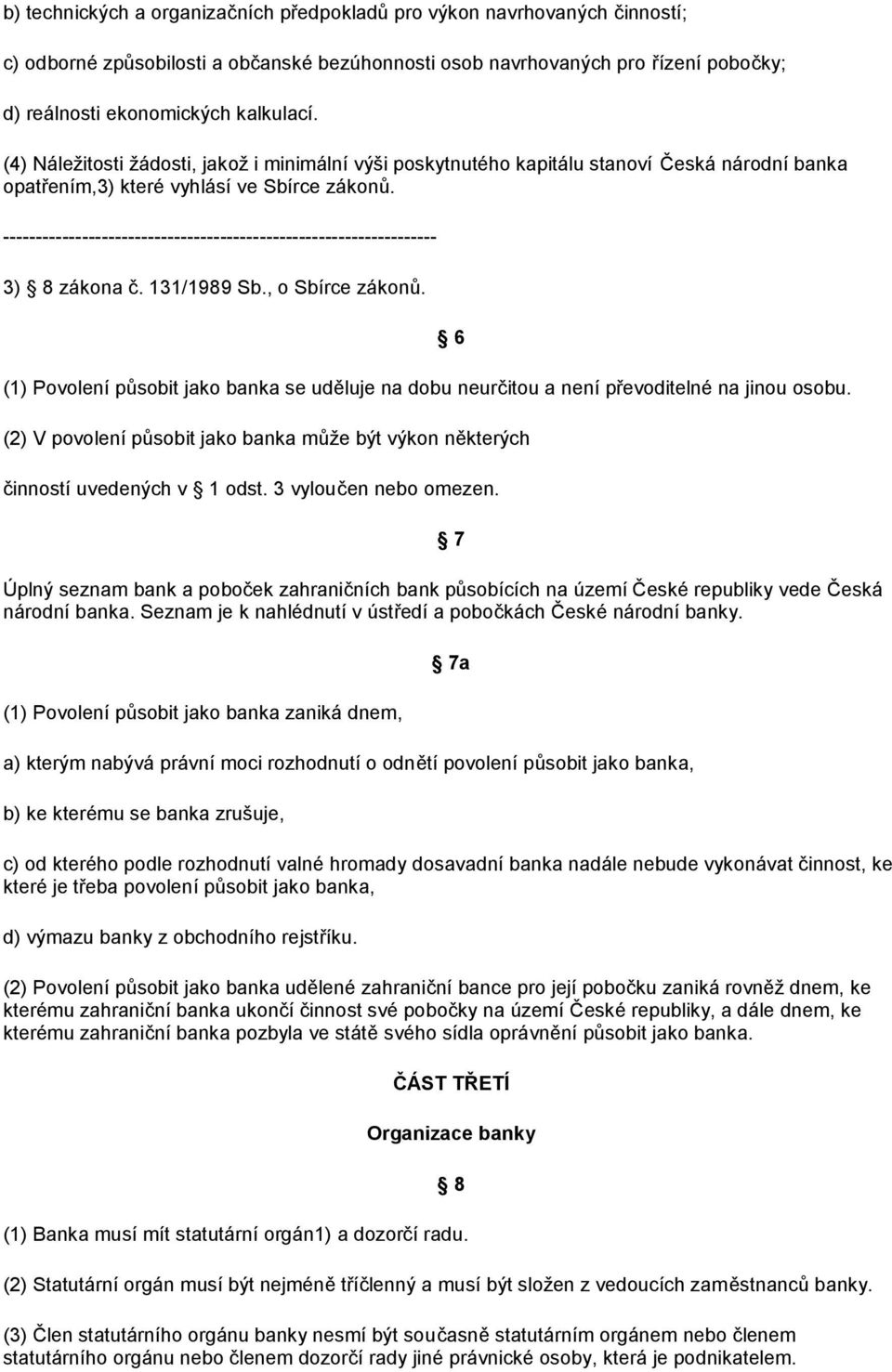 (1) Povolení působit jako banka se uděluje na dobu neurčitou a není převoditelné na jinou osobu. 6 (2) V povolení působit jako banka může být výkon některých činností uvedených v 1 odst.