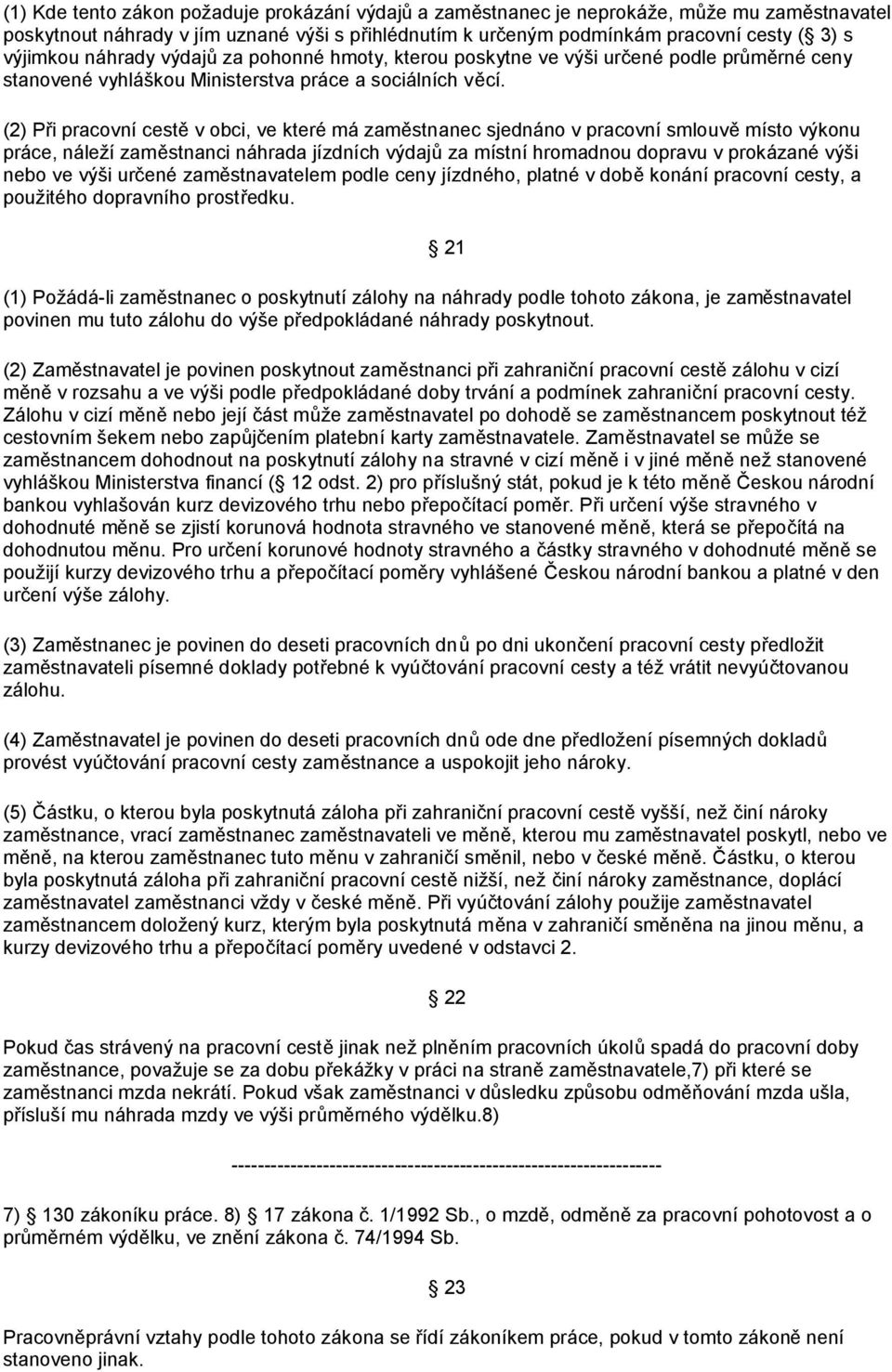 (2) Při pracovní cestě v obci, ve které má zaměstnanec sjednáno v pracovní smlouvě místo výkonu práce, náleží zaměstnanci náhrada jízdních výdajů za místní hromadnou dopravu v prokázané výši nebo ve