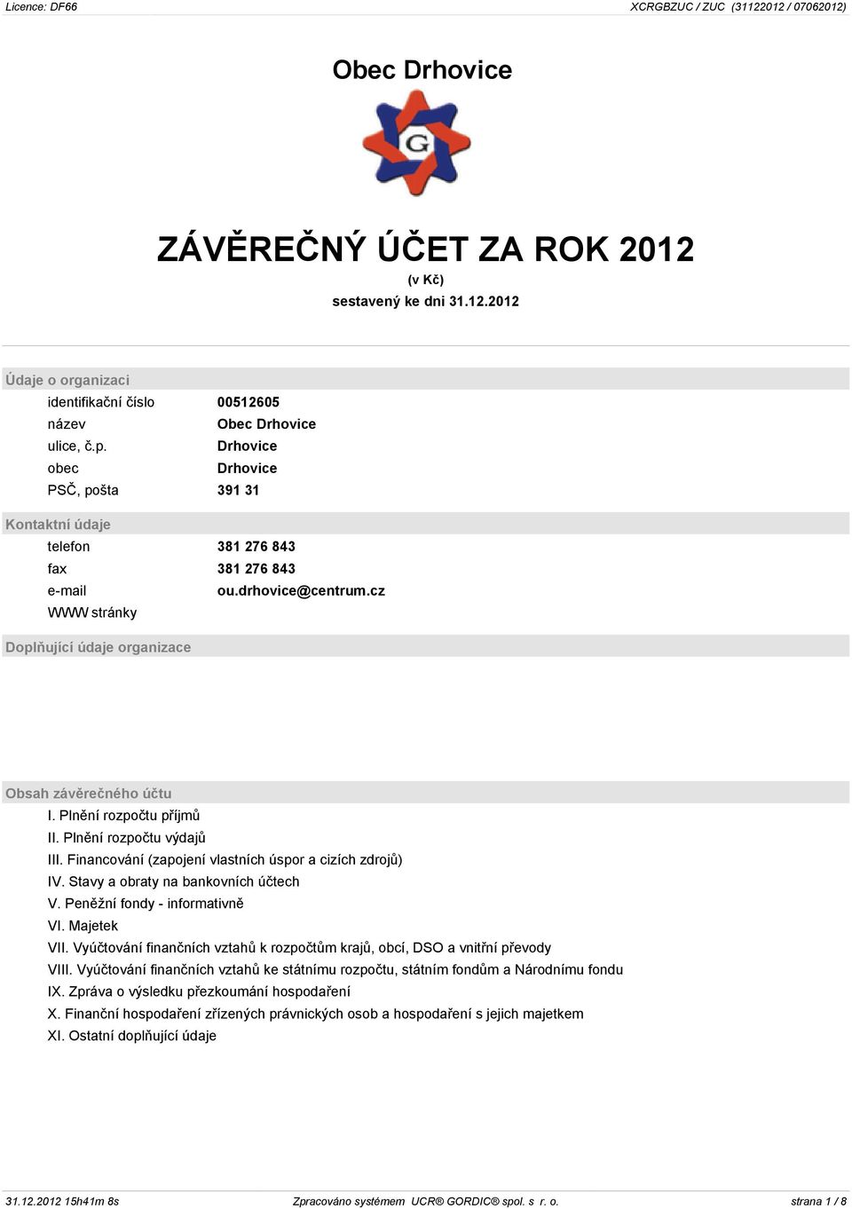 Plnìní rozpoètu pøíjmù II. Plnìní rozpoètu výdajù III. Financování (zapojení vlastních úspor a cizích zdrojù) IV. Stavy a obraty na bankovních úètech V. Penìžní fondy - informativnì VI. Majetek VII.