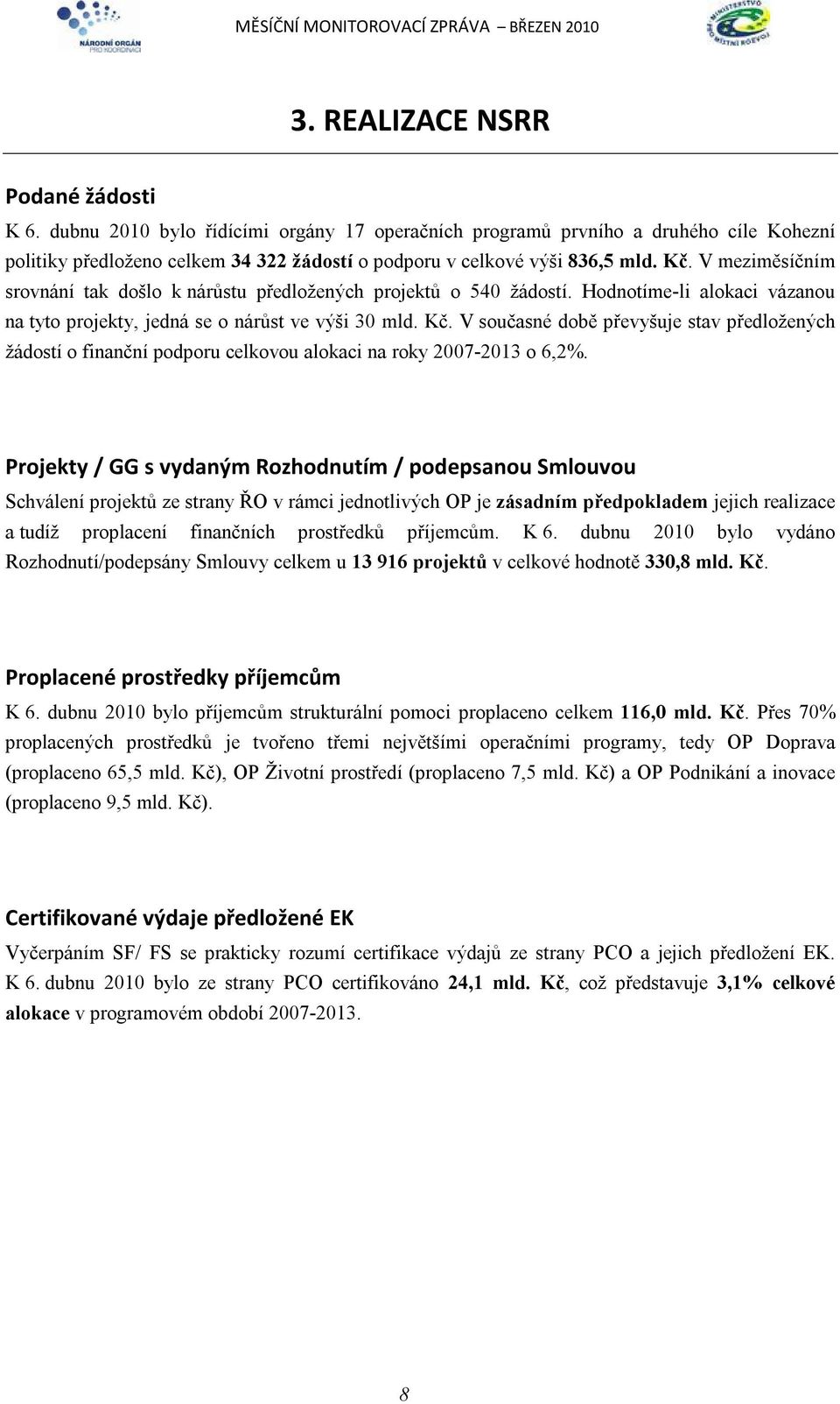 V meziměsíčním srovnání tak došlo k nárůstu předložených projektů o 540 žádostí. Hodnotíme-li alokaci vázanou na tyto projekty, jedná se o nárůst ve výši 30 mld. Kč.