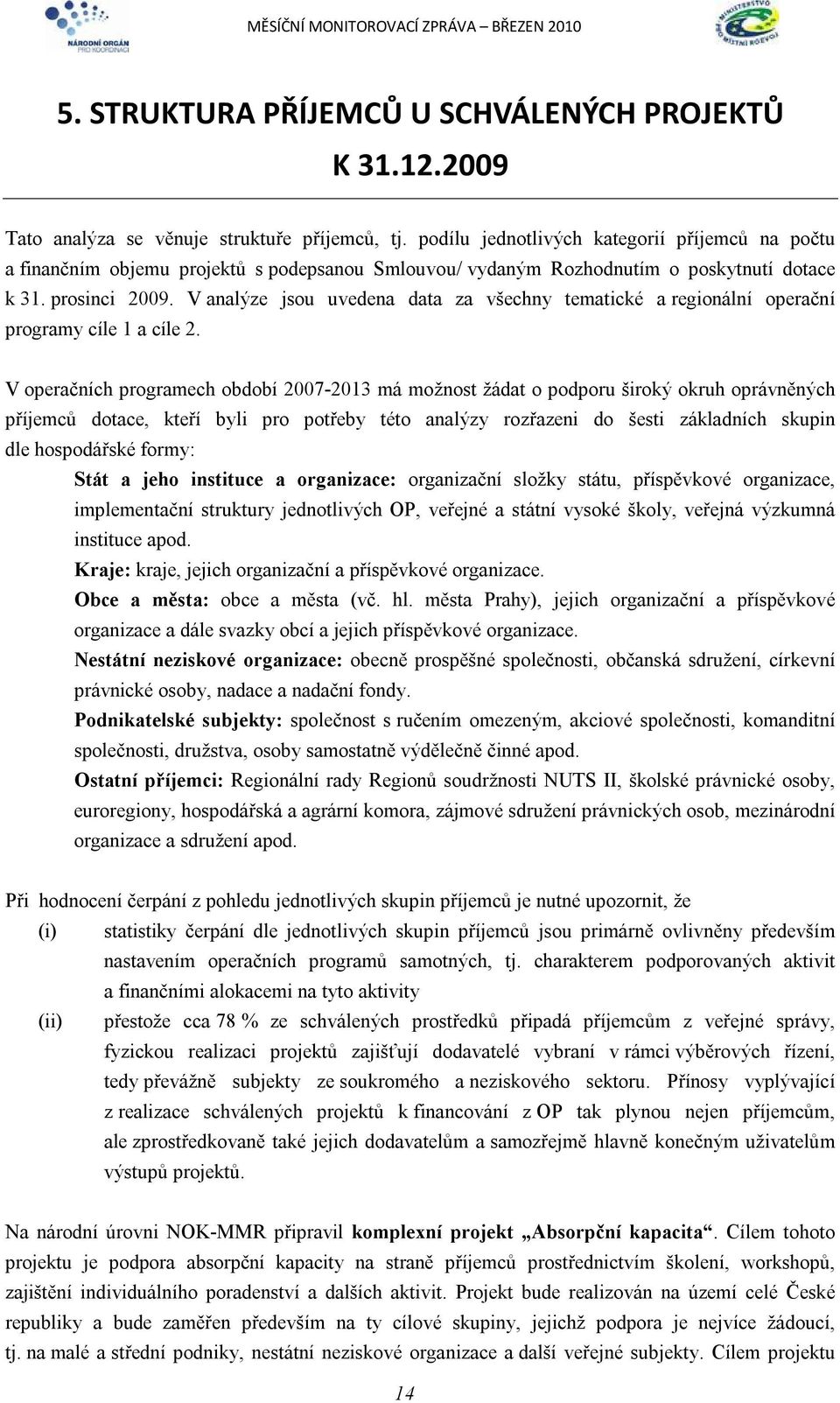 V analýze jsou uvedena data za všechny tematické a regionální operační programy cíle 1 a cíle 2.