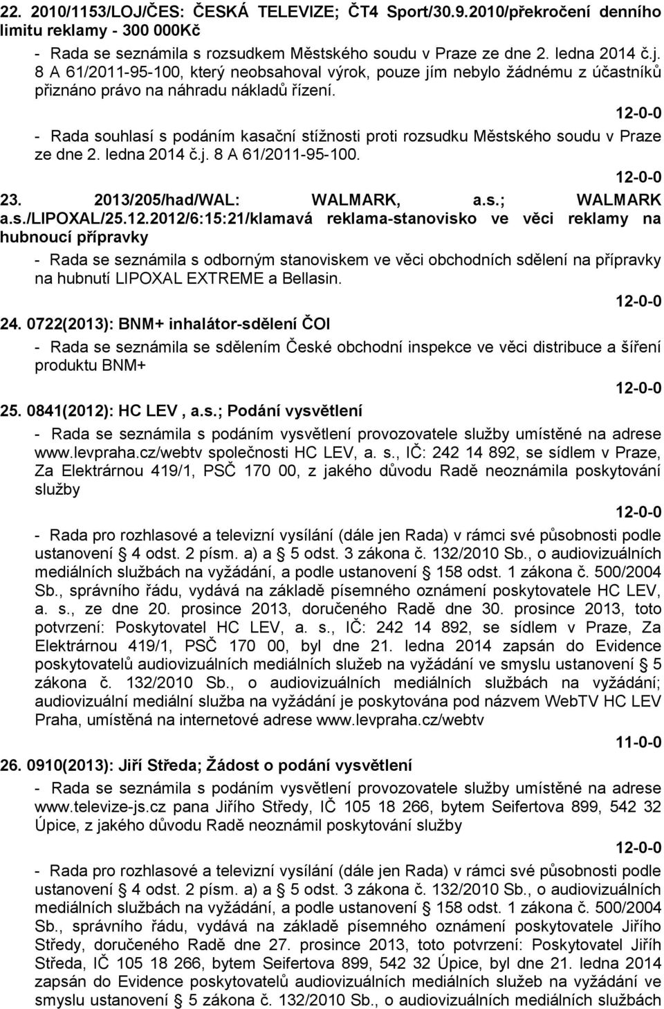 - Rada souhlasí s podáním kasační stížnosti proti rozsudku Městského soudu v Praze ze dne 2. ledna 2014 č.j. 8 A 61/2011-95-100. 23. 2013/205/had/WAL: WALMARK, a.s.; WALMARK a.s./lipoxal/25.12.
