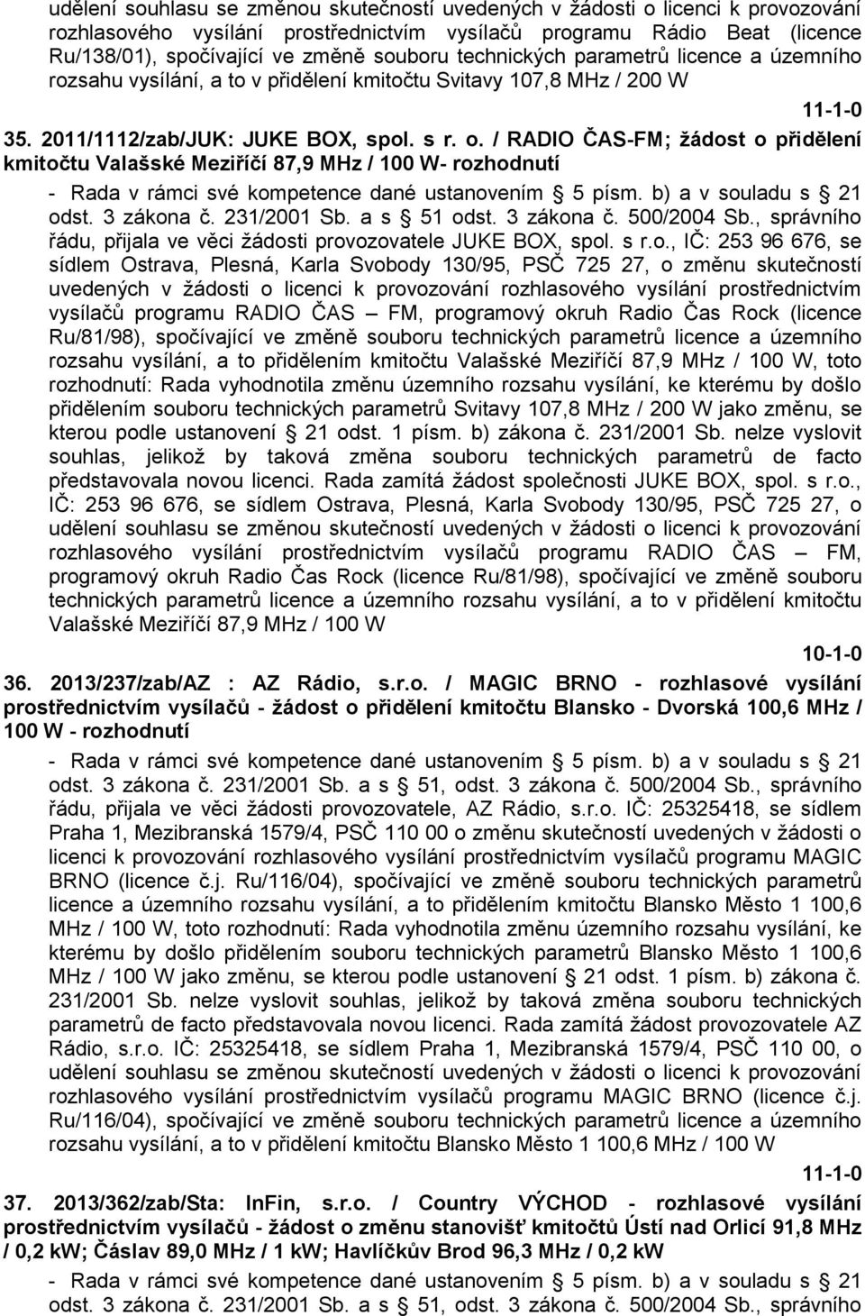 / RADIO ČAS-FM; žádost o přidělení kmitočtu Valašské Meziříčí 87,9 MHz / 100 W- rozhodnutí - Rada v rámci své kompetence dané ustanovením 5 písm. b) a v souladu s 21 odst. 3 zákona č. 231/2001 Sb.