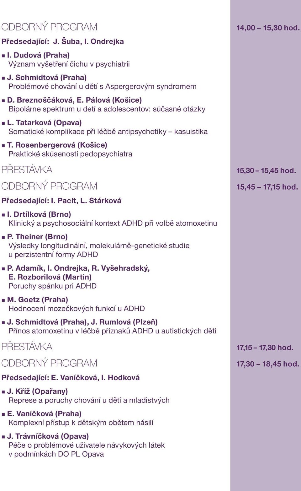 Rosenbergerová (Košice) Praktické skúsenosti pedopsychiatra Předsedající: I. Paclt, L. Stárková I. Drtílková (Brno) Klinický a psychosociální kontext ADHD při volbě atomoxetinu P.