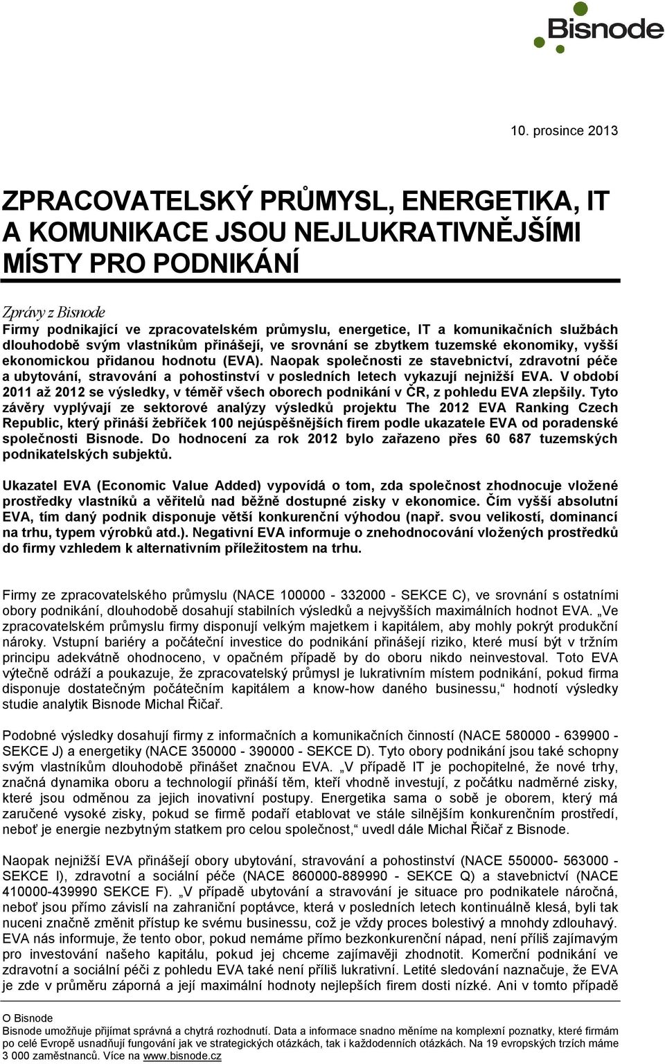 Naopak společnosti ze stavebnictví, zdravotní péče a ubytování, stravování a pohostinství v posledních letech vykazují nejnižší EVA.