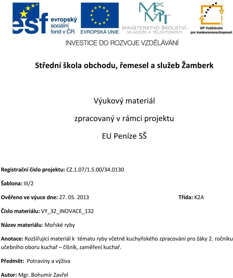 2013 Třída: K2A Číslo materiálu: VY_32_INOVACE_132 Název materiálu: Mořské ryby Anotace: Rozšiřující materiál k tématu