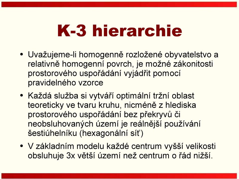 ve tvaru kruhu, nicméně z hlediska prostorového uspořádání bez překryvů či neobsluhovaných území je reálnější používání